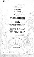 Урало-Каспийский край (Уральская губерния и бывшие – земля Уральского казачьего войска и Уральская область): краеведческий справочник по истории, географии и экономике и быту русского населения края